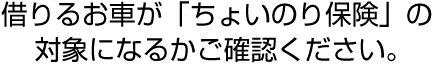 借りられるお車が「ちょいのり保険」の対象かどうか